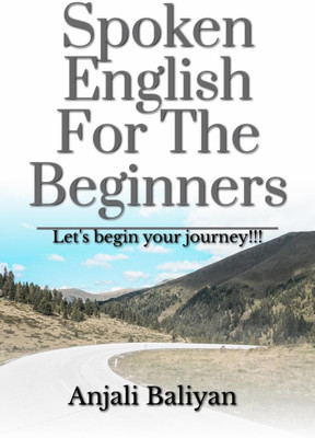 Spoken English For The Beginners  - Let's Start Your Journey(English, Paperback, Anjali Baliyan)