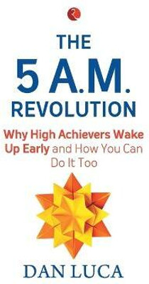 5 am Revolution  - Why High Achievers Wake Up Early and How You Can Do It, Too(English, Paperback, Luca Dan)