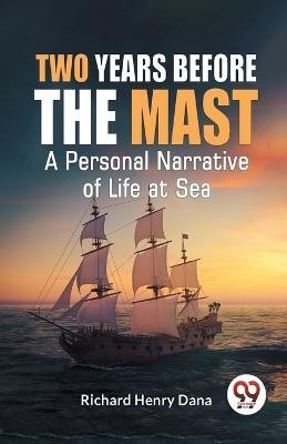 Two Years Before The Mast A Personal Narrative Of Life At Sea(English, Paperback, Henry Dana Richard)