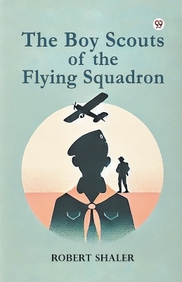 The Boy Scouts of the Flying Squadron(Paperback, Robert Shaler)