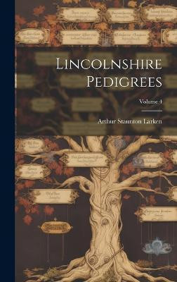 Lincolnshire Pedigrees; Volume 4(English, Hardcover, Larken Arthur Staunton)
