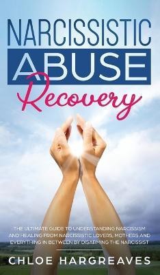 Narcissistic Abuse Recovery The Ultimate Guide to understanding Narcissism and Healing From Narcissistic Lovers, Mothers and everything in between by Disarming the Narcissist(English, Hardcover, Hargreaves Chloe) Narcissistic Abuse Recovery The Ultimate Guide to understanding Narcissism and Healing From Narcissistic Lovers, Mothers and everything in between by Disarming the Narcissist(English, Hardcover, Hargreaves Chloe)