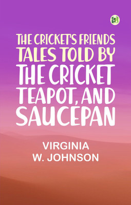 The Cricket's Friends: Tales Told by the Cricket, Teapot, and Saucepan(Paperback, Virginia W. Johnson)