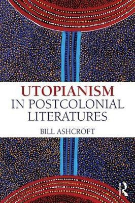 Utopianism in Postcolonial Literatures(English, Paperback, Ashcroft Bill)
