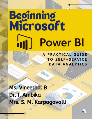 Beginning Microsoft Power BI(Paperback, Ms. Vineetha B, Dr. I. Ambika, Mrs. S. M. Karpagavalli)