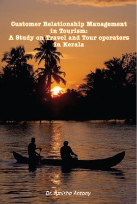 CUSTOMER RELATIONSHIP MANAGEMENT IN TOURISM: A STUDY ON TRAVEL AND TOUR OPERATORS IN KERALA(Paperback, Dr. Amisha Antony)