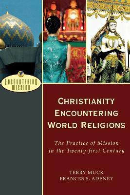 Christianity Encountering World Religions - The Practice of Mission in the Twenty-first Century(English, Paperback, Muck Terry C.)