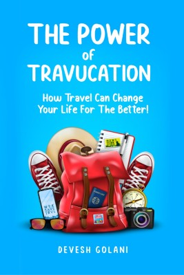 The Power of Travucation  - How Travel Can Change Your Life For The Better!(English, Hardcover, Devesh Golani)