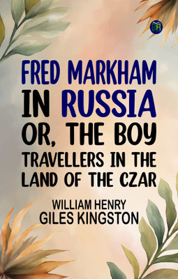 Fred Markham in Russia; Or, The Boy Travellers in the Land of the Czar(Paperback, William Henry Giles Kingston)