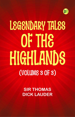 Legendary Tales of the Highlands (Volume 3 of 3)(Paperback, Sir Thomas Dick Lauder)