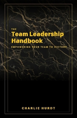 The Team Leadership Handbook(English, Paperback, Hurdt Charlie B)