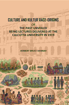 Culture and Kultur Race-origins: Or, The Past Unveiled; Being Lectures Delivered at the Calcutta University in 1919 [Hardcover](Hardcover, Herbert Bruce Hannah)