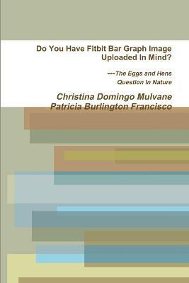 Do You Have Fitbit Bar Graph Image Uploaded in Mind? the Eggs and Hens Question in Nature(English, Paperback, Domingo Mulvane Christina)