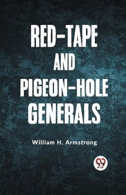 Red-Tape and Pigeon-Hole Generals(English, Paperback, Armstrong William H.)