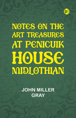 Notes on the Art Treasures at Penicuik House Midlothian(Paperback, John Miller Gray)