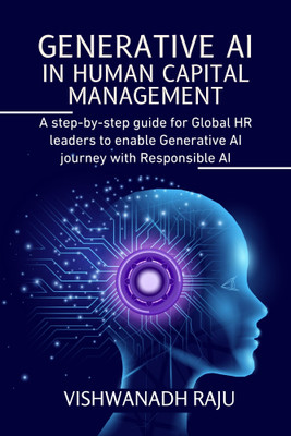 Generative AI in Human Capital Management: A Step-by-step Guide for HR Leaders to Enable Generative AI Journey with Responsible AI(Paperback, Vishwanadh Raju)