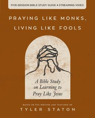 Praying Like Monks, Living Like Fools Bible Study Guide plus Streaming Video(English, Paperback, Staton Tyler)