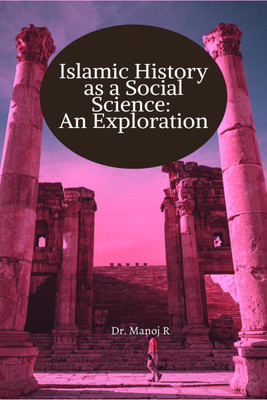 Islamic History as a Social Science(English, Paperback, Dr. MANOJ R)