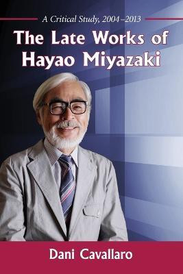The Late Works of Hayao Miyazaki(English, Paperback, Cavallaro Dani)