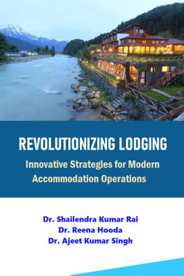 REVOLUTIONIZING LODGING Innovative Strategies for Modern Accommodation Operations(Paperback, Dr. Shailendra Kumar Rai, Dr. Reena Hooda, Dr. Ajeet Kumar Singh)