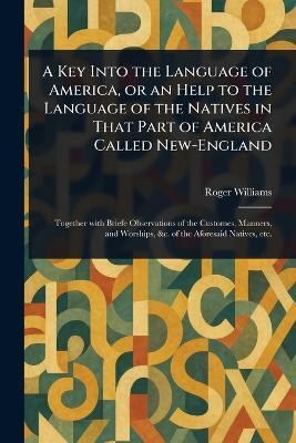 A Key Into the Language of America, or an Help to the Language of the Natives in That Part of America Called New-England(English, Paperback, Williams Roger)