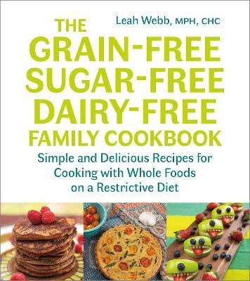 The Grain-Free, Sugar-Free, Dairy-Free Family Cookbook(English, Paperback, Webb Leah)