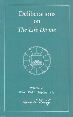 Deliberations on The Life Divine: Volume VI (Book II Part I: Chapters I-IV)(Paperback, Ananda Reddy)