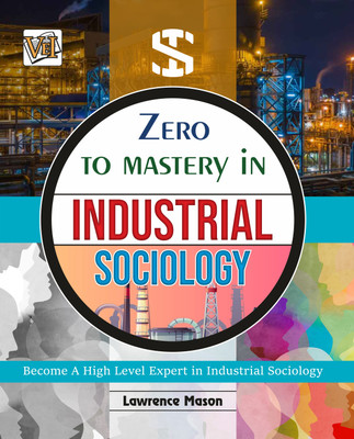 Zero To Mastery In Industrial Sociology- No.1 Book To Become Zero To Hero In Industrial Sociology, This Amazing Book Covers Most Important Industrial Sociology Concepts, 2024 Latest Edition(Paperback, Lawrence Mason)