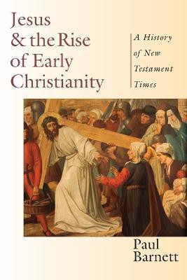 Jesus and the Rise of Early Christianity - A History of New Testament Times(English, Paperback, Barnett Paul)