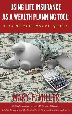Using Life Insurance As A Wealth Planning Tool A Comprehensive Guide(English, Hardcover, Miller Mary F)