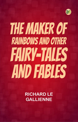 The Maker of Rainbows and Other Fairy-tales and Fables(Paperback, Richard Le Gallienne)