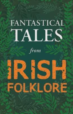 Fantastical Tales from Irish Folklore - Stories from the Hero Sagas and Wonder-Quests (Fantasy and Horror Classics)(English, Paperback, Various)