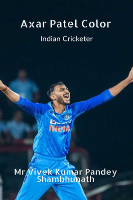 Axar Patel Color  - Indian Cricketer(English, Paperback, Mr Vivek Kumar Pandey)