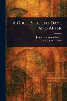 A Girl's Student Days and After(English, Paperback, Marks Jeannette Augustus)