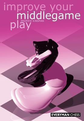 Improve Your Middlegame Play(English, Paperback, Kinsman Andrew)