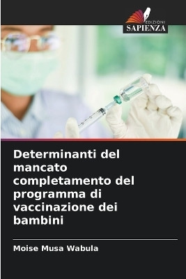 Determinanti del mancato completamento del programma di vaccinazione dei bambini(Italian, Paperback, Musa Wabula Moise)