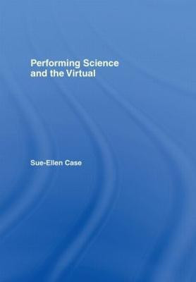 Performing Science and the Virtual(English, Hardcover, Case Sue-Ellen)