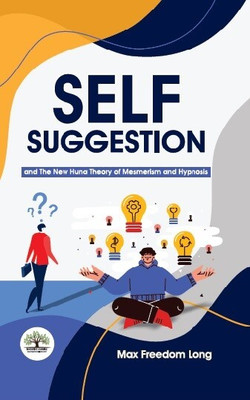 Self Suggestion and the New Huna Theory of Mesmerism and Hypnosis(Hardcover, Long, F. M)