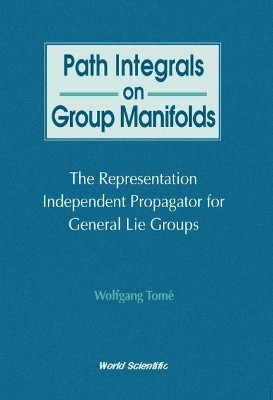 Path Integrals On Group Manifolds, Representation-independent Propagators For General Lie Groups(English, Hardcover, Tome Wolfgang)
