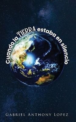 Cuando la Tierra estaba en Silencio(Spanish, Paperback, Lopez Gabriel Anthony)