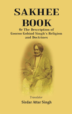Sakhee Book : Or The Description Of Gooroo Gobind Singh's Religion And Doctrines Translated From Gooroo Mukhi into Hindi, and Afterwards into English [Hardcover](Hardcover, Translator : Sirdar Attar Singh)