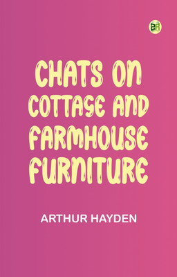 Chats on Cottage and Farmhouse Furniture(Paperback, Arthur Hayden)