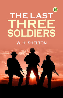 The Last Three Soldiers(Paperback, W. H. Shelton)