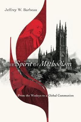 The Spirit of Methodism - From the Wesleys to a Global Communion(English, Paperback, Barbeau Jeffrey W.)