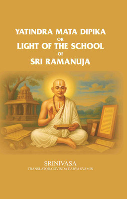 Yatindra Mata Dipika or Light of the school of sri Ramanuja(Paperback, Srinivasa, Translator: Govinda Carya Svamin)