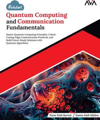 Kickstart Quantum Computing and Communication Fundamentals: Master Quantum Computing Principles, Unlock Cutting-Edge Communication Protocols, and Build Future-Ready Solutions with Quantum Algorithms(Paperback, Paras Nath Barwal, Kamta Nath Mishra)