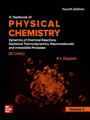 A Textbook of Physical Chemistry - Dynamics of Chemical Reactions, Statistical Thermodynamics, Macromolecules and Irreversible Processes(Paperback, K L Kapoor)
