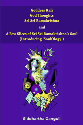 "Goddess Kali God Thoughts Sri Sri Ramakrishna and A Few Slices of Sri Sri Ramakrishna's Soul (Introducing 'SoulOlogy') "(English, Paperback, Ganguli Siddhartha)