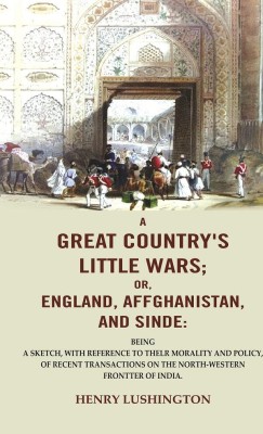 A Great Country's Little Wars; or, England, Affghanistan, and Sinde : Being a sketch, with reference to thelr morality and policy, of [Hardcover](Hardcover, Henry Lushington)