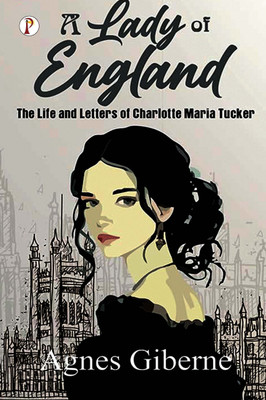 A Lady of England: The Life and Letters of Charlotte Maria Tucker (Edition1st)(English, Paperback, Giberne Agnes)